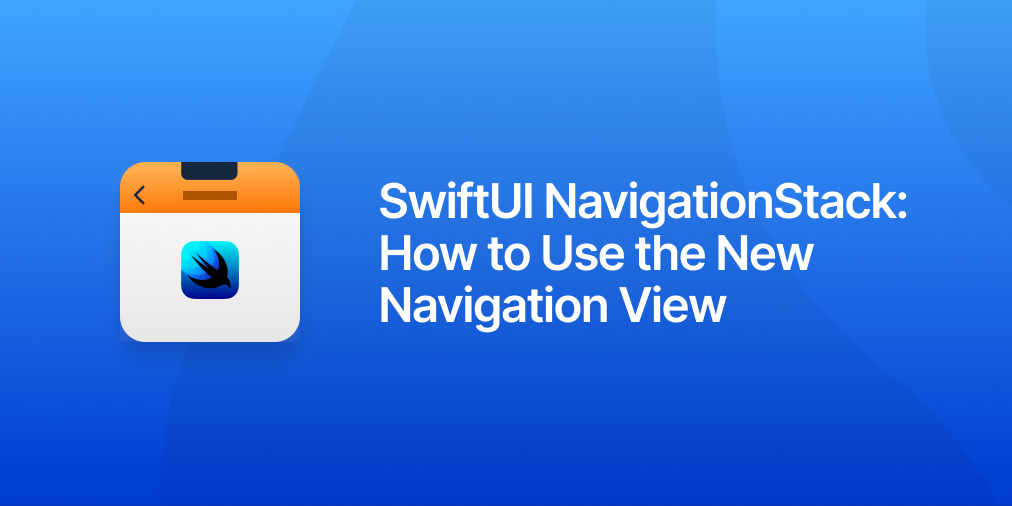 SwiftUI NavigationStack: How to Use the New Navigation View