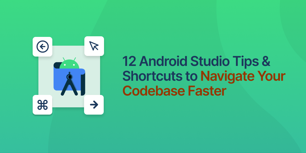 12 Android Studio Tips and Shortcuts to Navigate Your Codebase Faster Header Image