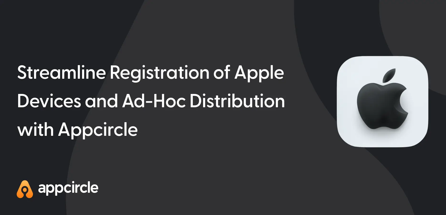 Streamline Registration of Apple Devices and Ad-Hoc Distribution with Appcircle
