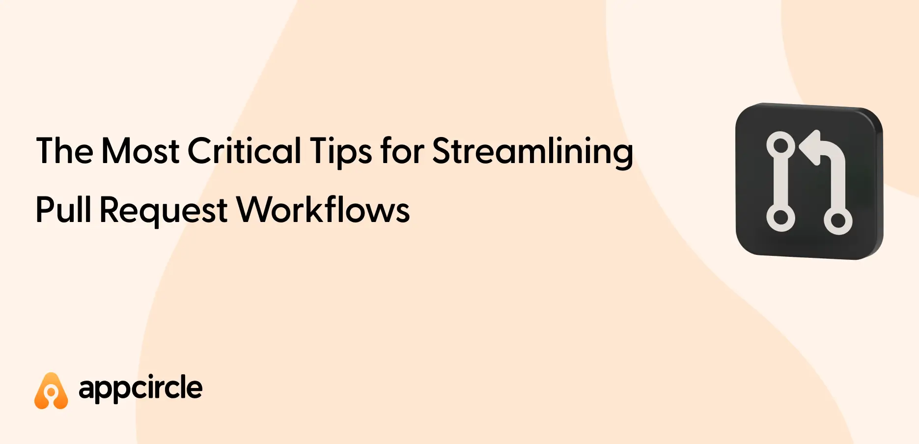 Critical Tips to Streamline Pull Request Workflows